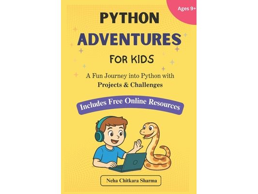 Python Adventures for Kids: A Project-Based Journey into Python Programming with Fun Bonus Online Projects (Ages 9+)