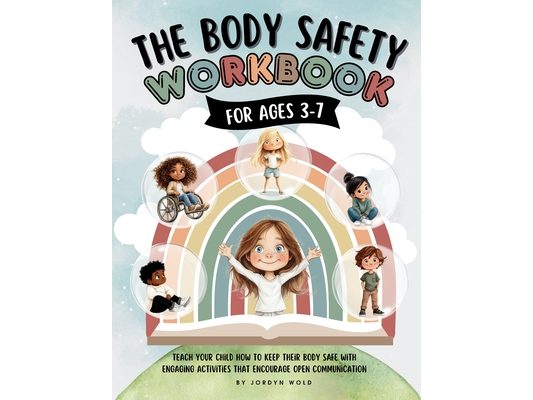 The Body Safety Workbook For Ages 3-7: Teaching Body Autonomy, Unsafe Touch, Boundaries, Private Parts, Strangers & Consent Through Fun Activities & D