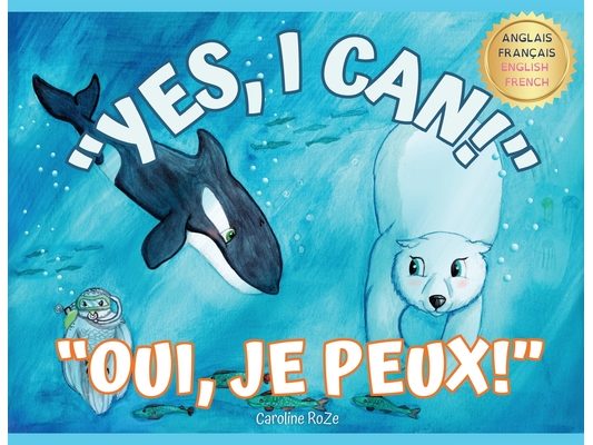"Yes, I Can!" "Oui, Je Peux!": A bilingual story for young learners / Une histoire bilingue pour les jeunes apprenants