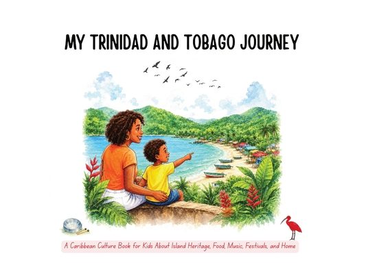 My Trinidad and Tobago Journey: A Caribbean Culture Book for Kids About Island Heritage, Food, Music, Festivals, and Home