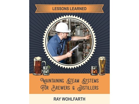 Lessons Learned: Maintaining Steam Systems for Brewers and Distillers: Understanding the day to day maintenance of steam systems used i