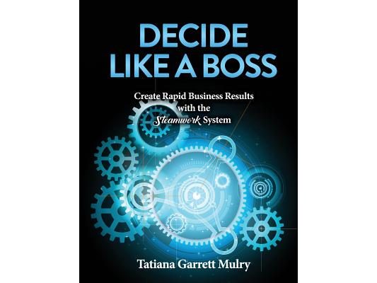 Decide Like a Boss: Create Rapid Business Results with the Steamwork System