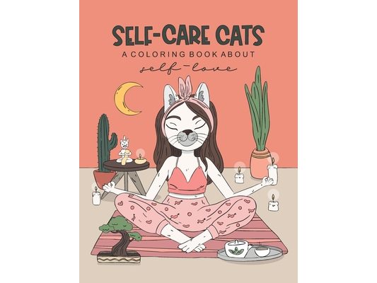 Self-Care Cats Coloring Book About Self-Love: A Inspirational Cat Themed Color Book for Adults. Ways to Love Yourself and Find Joy in Your Day to Day