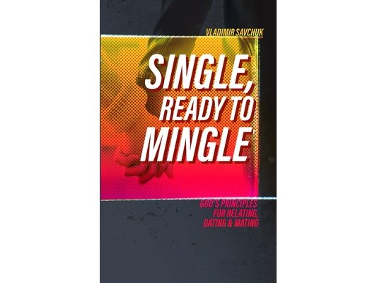 Single and Ready to Mingle: Gods principles for relating, dating & mating