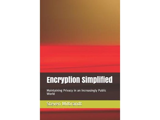 Encryption Simplified: Maintaining Privacy in an Increasingly Public World