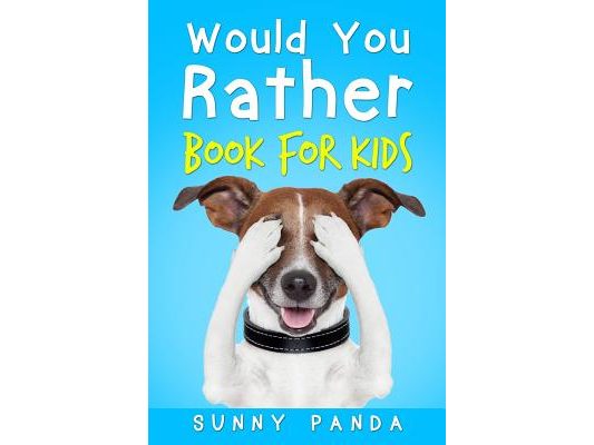 Would You Rather Book For Kids: The Book of Silly Scenarios, Challenging Choices, and Hilarious Situations the Whole Family Will Love