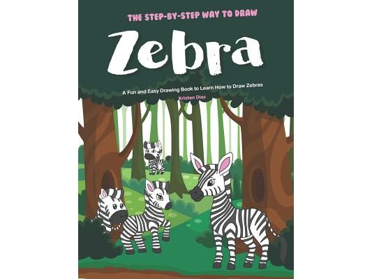 The Step-by-Step Way to Draw Zebra: A Fun and Easy Drawing Book to Learn How to Draw Zebras
