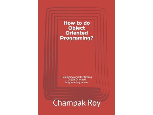 How to do Object Oriented Programing?: Explaining and Illustrating Object Oriented Programming in Java.