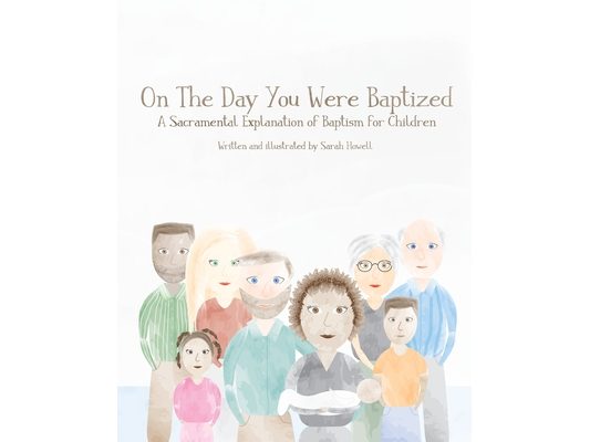 On The Day You Were Baptized: A Sacramental Explanation of Baptism for Children