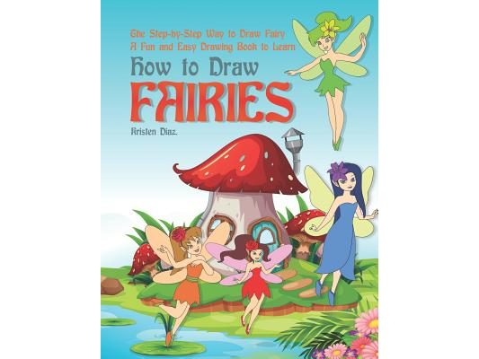 The Step-by-Step Way to Draw Fairy: A Fun and Easy Drawing Book to Learn How to Draw Fairies