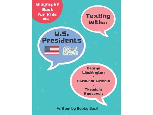 Texting with U.S. Presidents: George Washington, Abraham Lincoln, and Theodore Roosevelt Biography Book for Kids