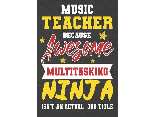 Music Teacher Because Awesome Multitasking Ninja Isn't An Actual Job Title: Perfect Year End Graduation or Thank You Gift for Teachers, Teacher Apprec