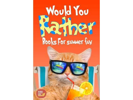 Would You Rather Summer Fun: Book of Silly Scenarios, Challenging And Hilarious Questions That Your Kids, Friends And Family Will Love (Summer Edition