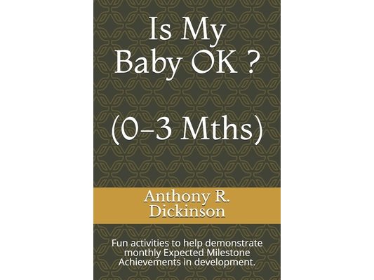 Is My Baby OK ? (0-3 Mths): Fun activities to help demonstrate monthly Expected Milestone Achievements in development.