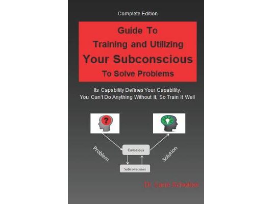 Guide to Training and Utilizing Your Subconscious to Solve Problems: Complete Edition