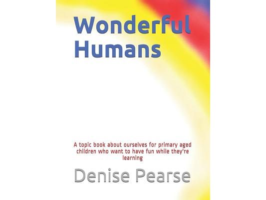 Wonderful Humans: A topic book about ourselves for primary aged children