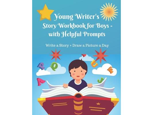 Young Writer's Story Work Book for Boys - with Helpful Prompts: Write a Story + Draw a Picture a Day