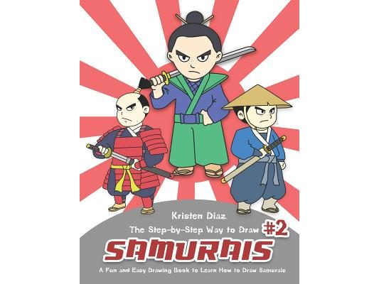 The Step-by-Step Way to Draw Samurai #2: A Fun and Easy Drawing Book to Learn How to Draw Samurais