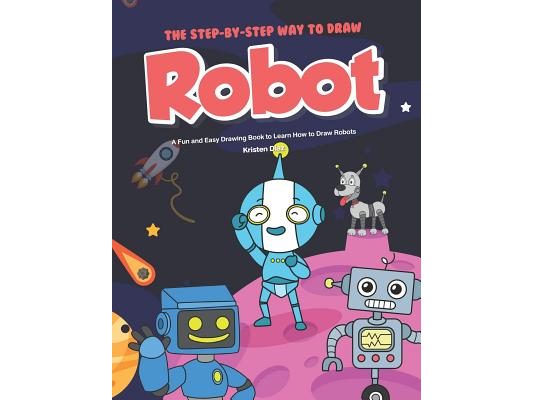 The Step-by-Step Way to Draw Robot: A Fun and Easy Drawing Book to Learn How to Draw Robots