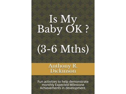 Is My Baby OK ? (3-6 Mths): Fun activities to help demonstrate monthly Expected Milestone Achievements in development.