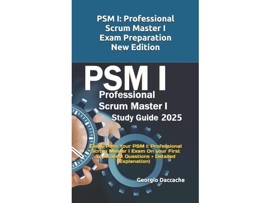 PSM(R) 1 Full Exam Certification: Prepare and Pass the Professional Scrum Master PSM I Exam from the 1st Try (Latest Questions + Explanations)