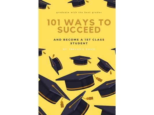101 ways to succeed: and become a 1st class student