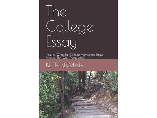 The College Essay: How to Write the College Admissions Essay (part of The Way There series)
