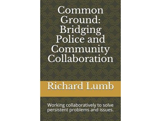 Common Ground: Bridging Police and Community Collaboration: Working collaboratively to solve persistent problems and issues.