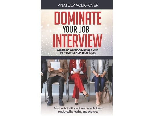 Dominate Your Job Interview: Create an Unfair Advantage with 30 Powerful NLP Techniques