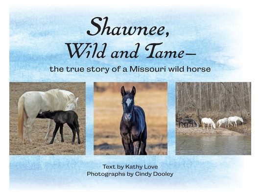 Shawnee, Wild and Tame: The True Story of a Missouri Wild Horse