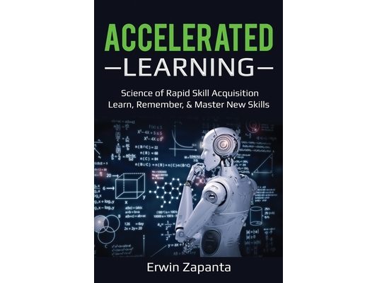 Accelerated Learning: Science of Rapid Skill Acquisition- Learn, Remember, & Master New Skills