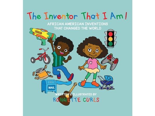 The Inventor That I am: African American Inventions That Changed the World