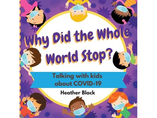 Why Did the Whole World Stop?: Talking With Kids About COVID-19