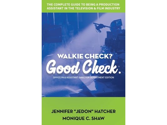 Walkie Check, Good Check: The Complete Guide To Being A Production Assistant In The Television & Film Industry