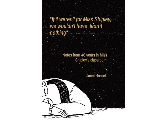"If it weren't for Miss Shipley, we wouldn't have learnt nothing": Notes from 40 years in Miss Shipley's classroom