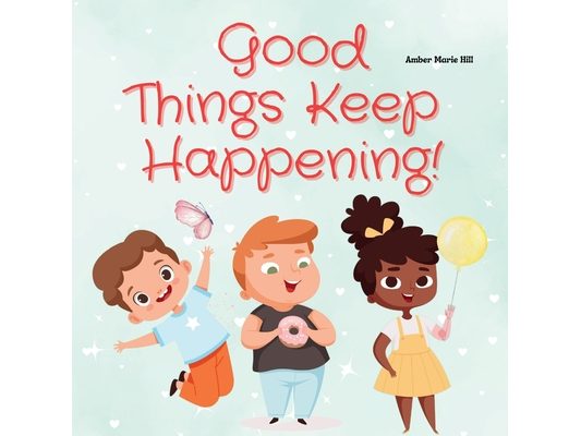Good Things Keep Happening!: A Christian Children's Book About Recognizing God's Blessings