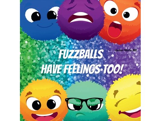 Fuzzballs Have Feelings Too!: Learning Emotions and Feelings in a Fun Way, Kids Book About Emotions