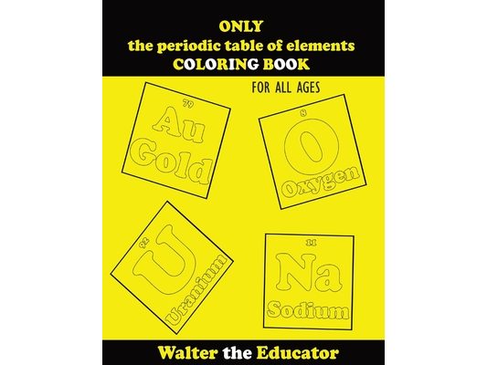 ONLY the periodic table of elements COLORING BOOK: For All Ages