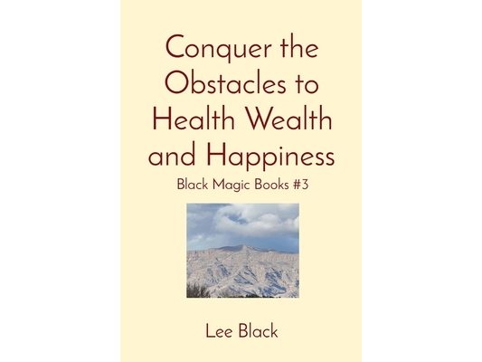 Conquer the Obstacles to Health Wealth and Happiness: Black Magic Books #3