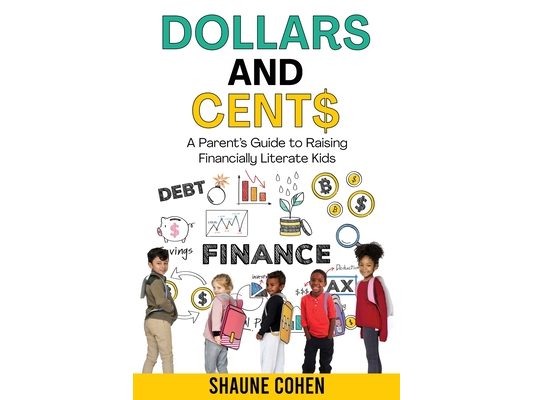 Dollars and Cent$: A Parent's Guide to Raising Financially Literate Kids