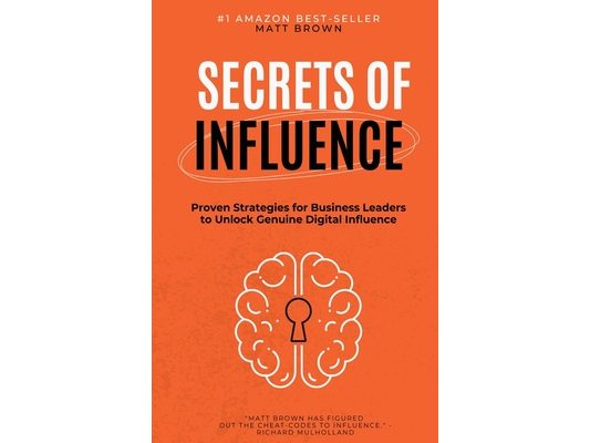 Secrets of Influence - Proven Strategies for Business Leaders to Unlock Genuine Digital Influence