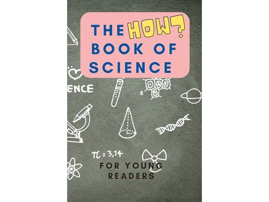 The HOW Book of Science: For Young Readers Aged 6-10 to discover HOW Science works in daily life