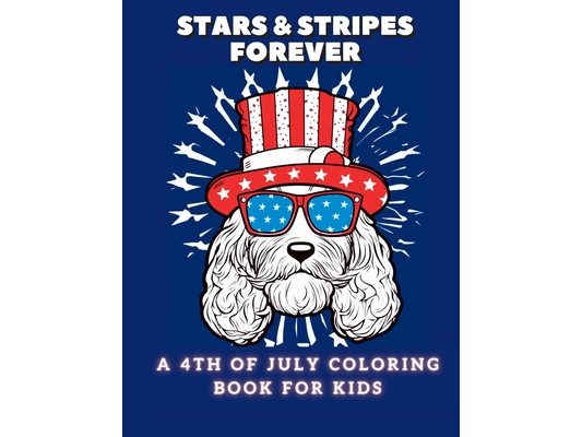 Stars and Stripes Forever: A 4th of July Coloring Book For Kids