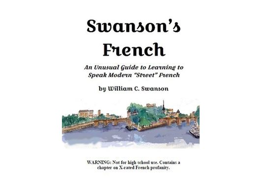 Swanson's French: An Unusual Guide to Learning to Speak Modern "Street" French