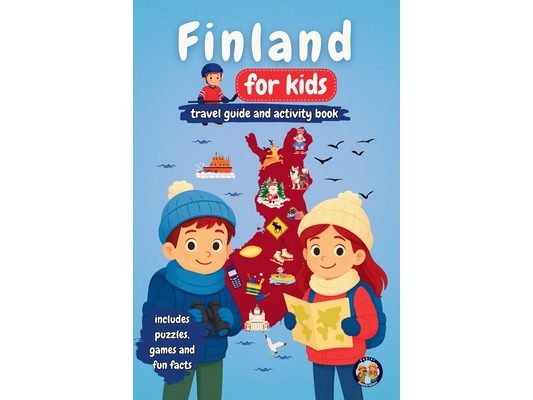 Finland for Kids - Travel Guide and Activity Book: Discover Finnish Culture, History, Landmarks and Traditions through Games, Puzzles and Fun Facts
