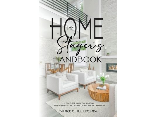 The Home Stager's Handbook A Complete Guide to Starting and Running a Successful Home Staging Business
