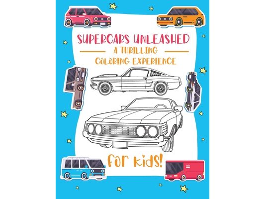 Supercars Unleashed: Explore the World of Exquisite Supercars Fun for Kids, Car Enthusiasts, and Coloring Aficionados