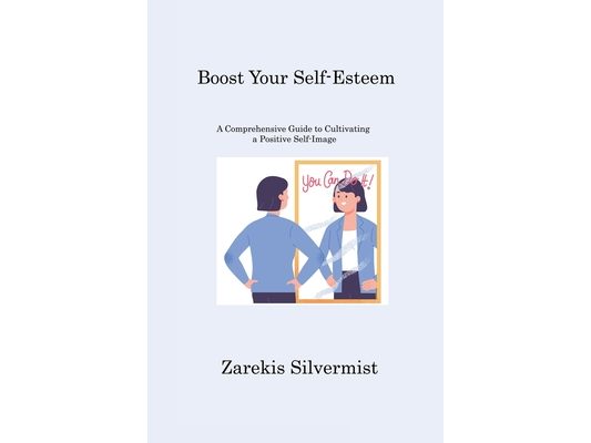 Boost Your Self-Esteem: A Comprehensive Guide to Cultivating a Positive Self-Image