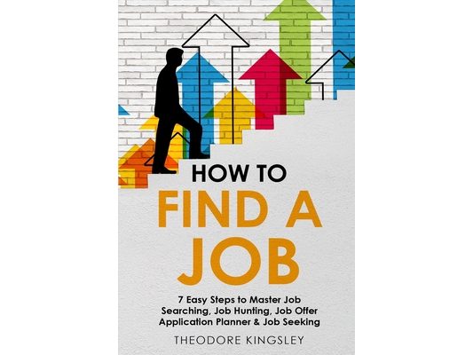 How to Find a Job: 7 Easy Steps to Master Job Searching, Job Hunting, Job Offer Application Planner & Job Seeking