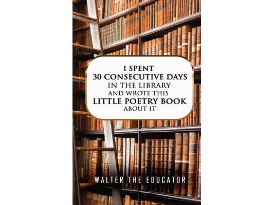 I Spent 30 Consecutive Days in the Library and Wrote this Little Poetry Book about It